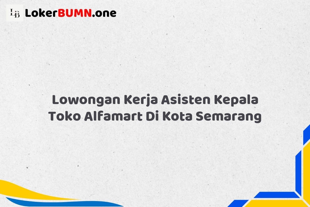Lowongan Kerja Asisten Kepala Toko Alfamart Di Kota Semarang