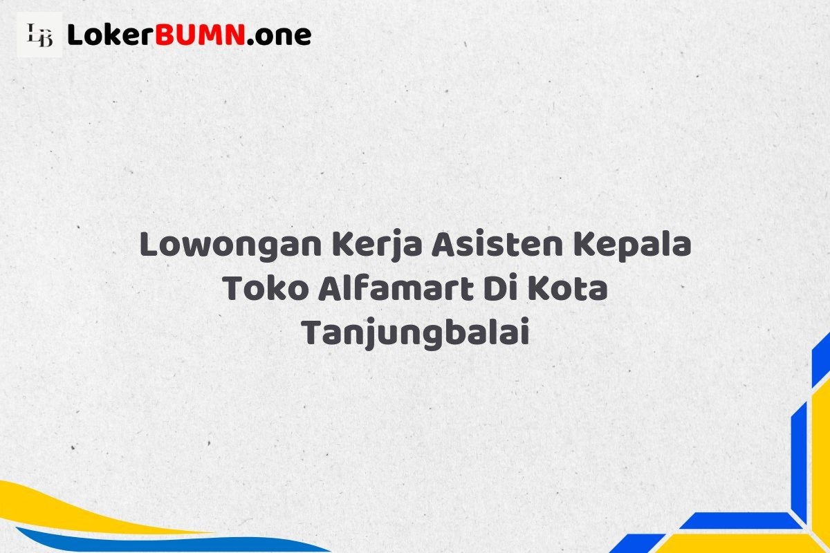 Lowongan Kerja Asisten Kepala Toko Alfamart Di Kota Tanjungbalai Tahun 2025 (Kesempatan Tidak Akan Datang Dua Kali, Daftar Sekarang) 1 Lowongan Kerja Asisten Kepala Toko Alfamart Di Kota Tanjungbalai