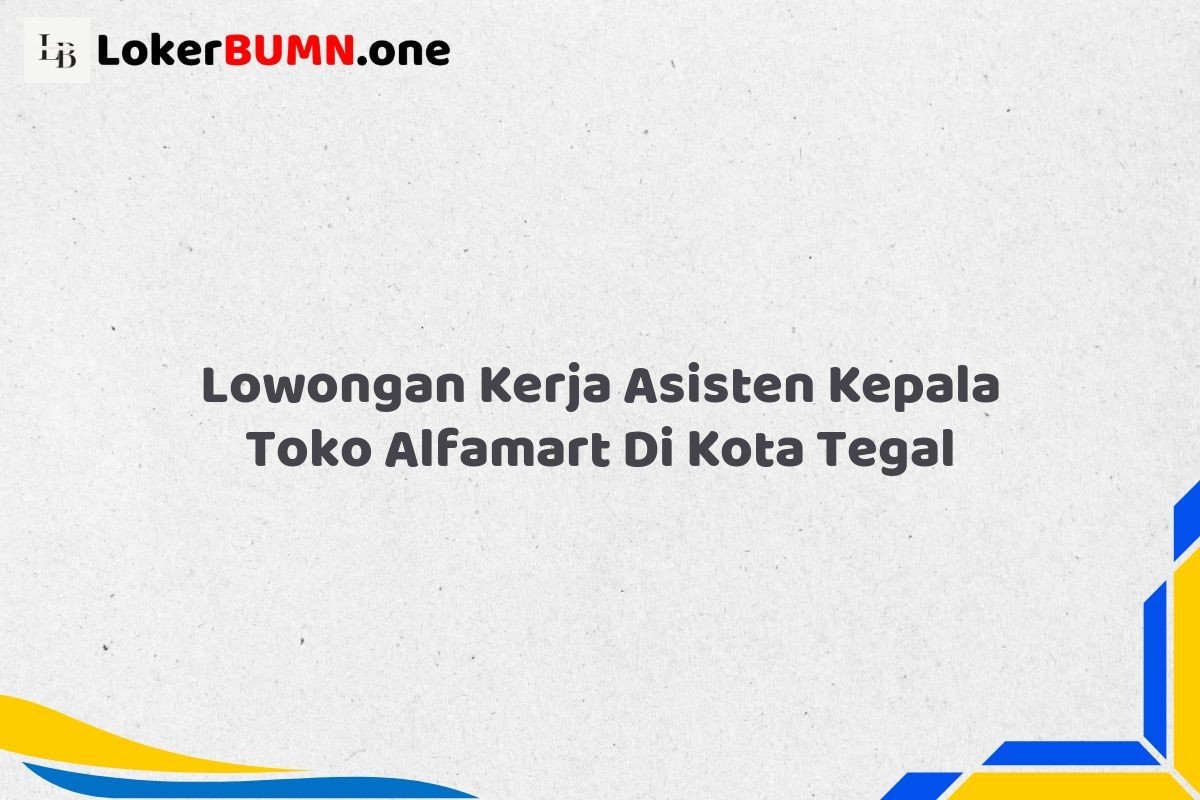 Lowongan Kerja Asisten Kepala Toko Alfamart Di Kota Tegal