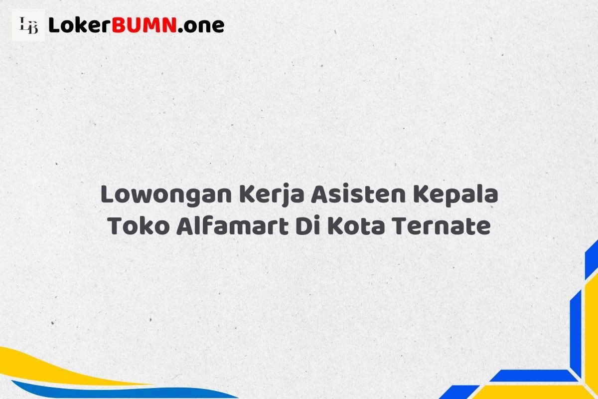 Lowongan Kerja Asisten Kepala Toko Alfamart Di Kota Ternate