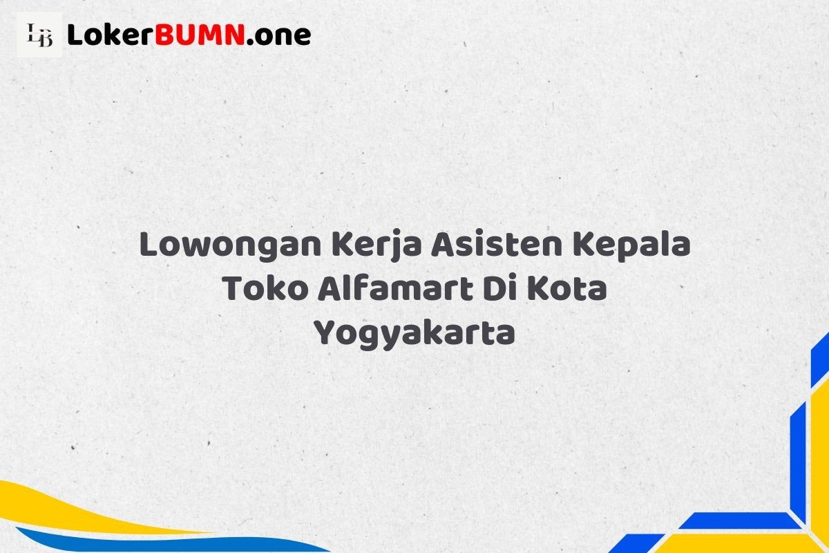 Lowongan Kerja Asisten Kepala Toko Alfamart Di Kota Yogyakarta