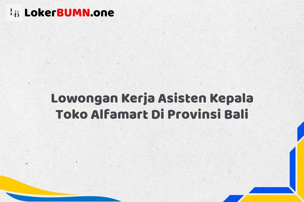 Lowongan Kerja Asisten Kepala Toko Alfamart Di Provinsi Bali