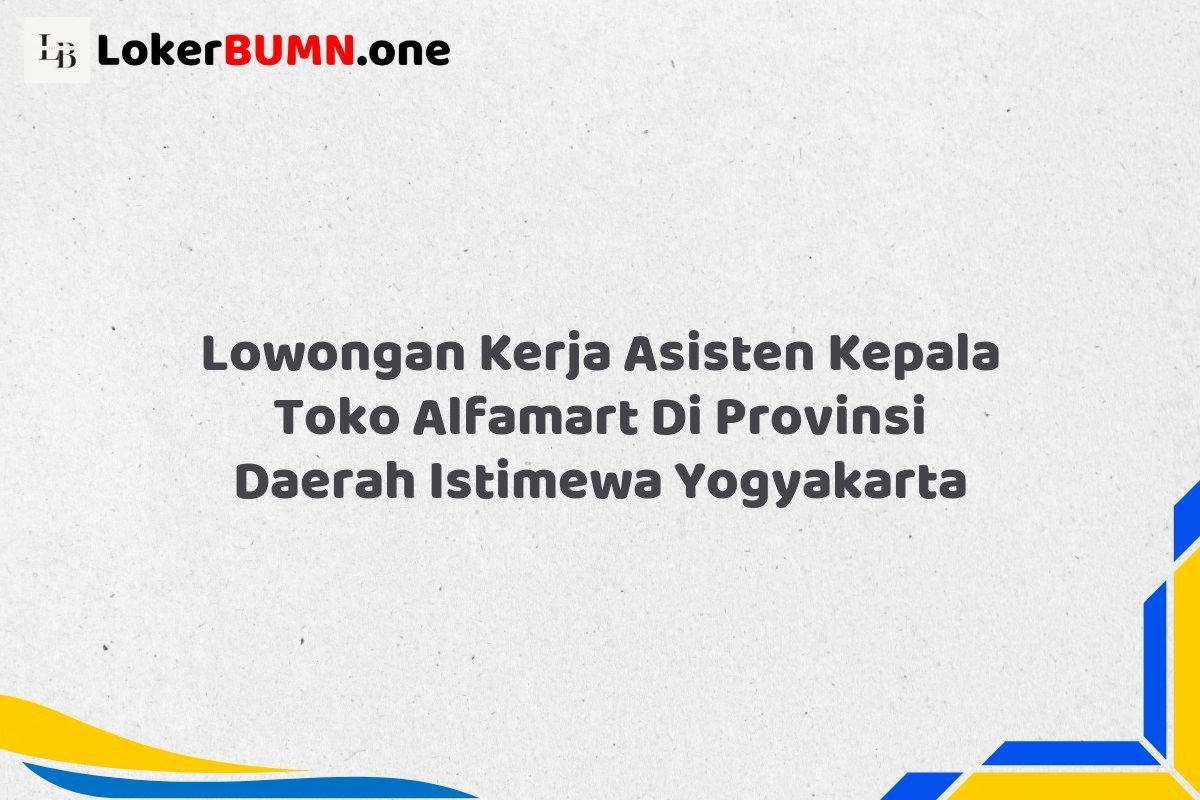 Lowongan Kerja Asisten Kepala Toko Alfamart Di Provinsi Daerah Istimewa Yogyakarta