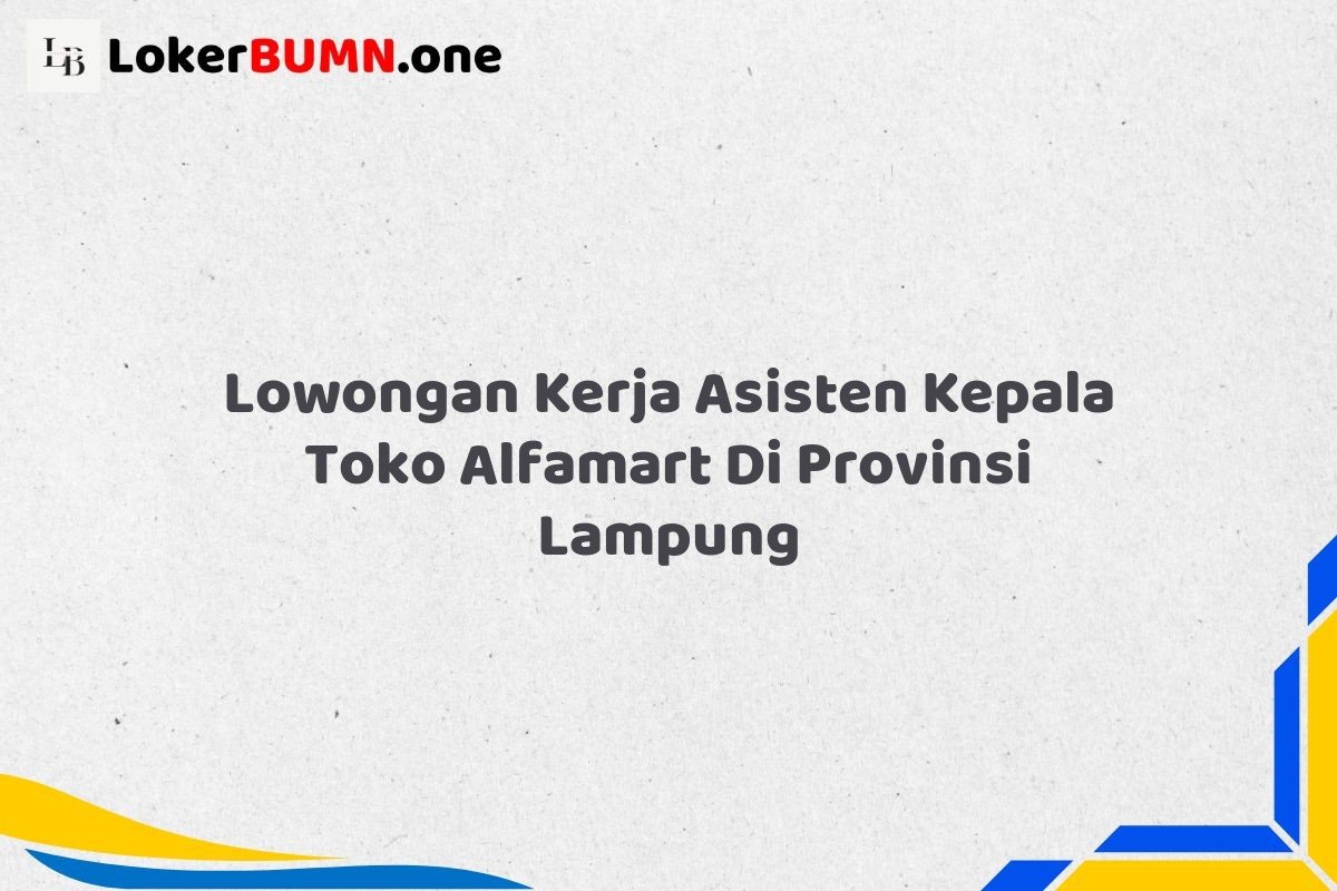 Lowongan Kerja Asisten Kepala Toko Alfamart Di Provinsi Lampung