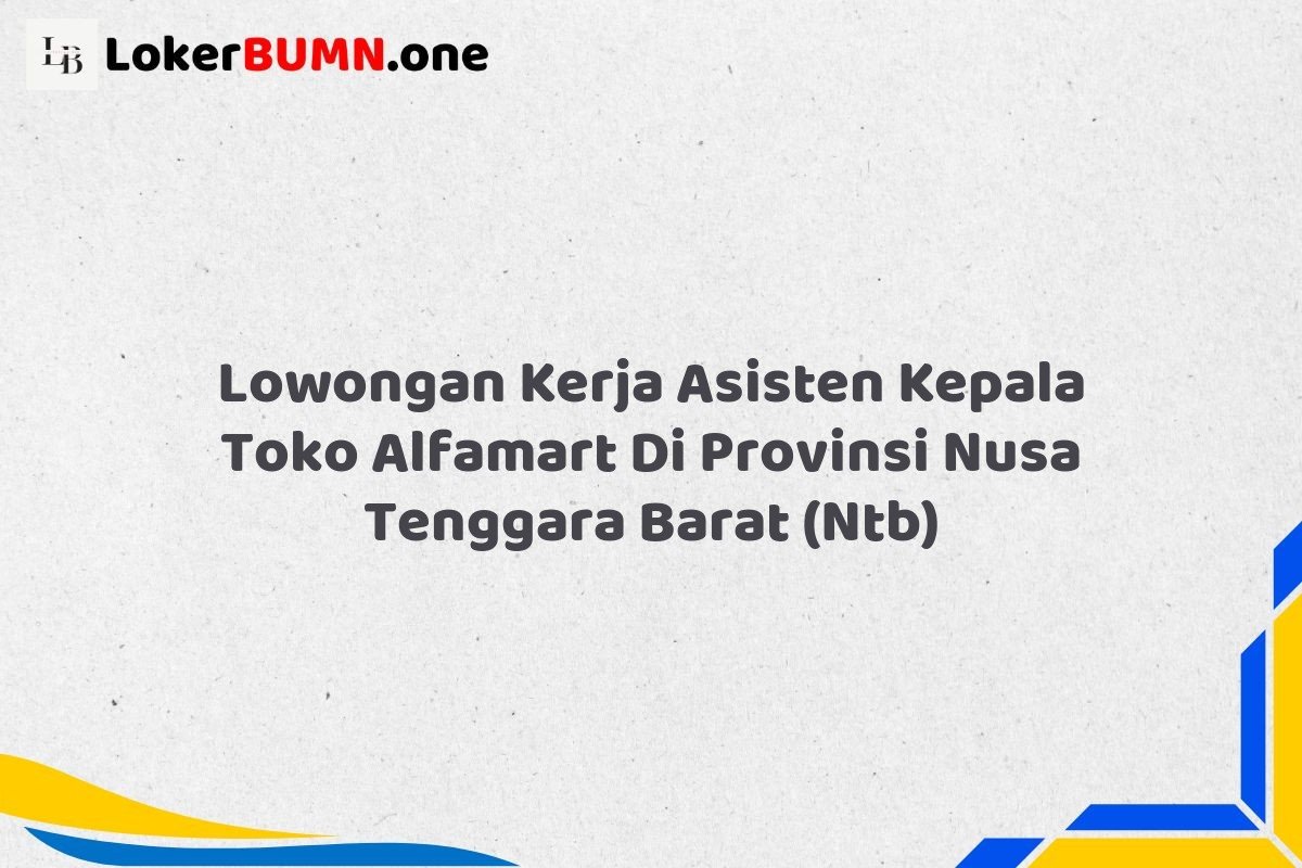 Lowongan Kerja Asisten Kepala Toko Alfamart Di Provinsi Nusa Tenggara Barat NTB